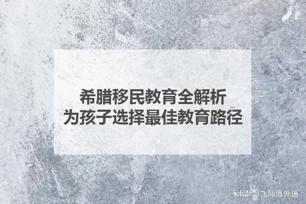 育全解析：为孩子选择最佳教育路径AG真人游戏第一品牌希腊移民教(图1)